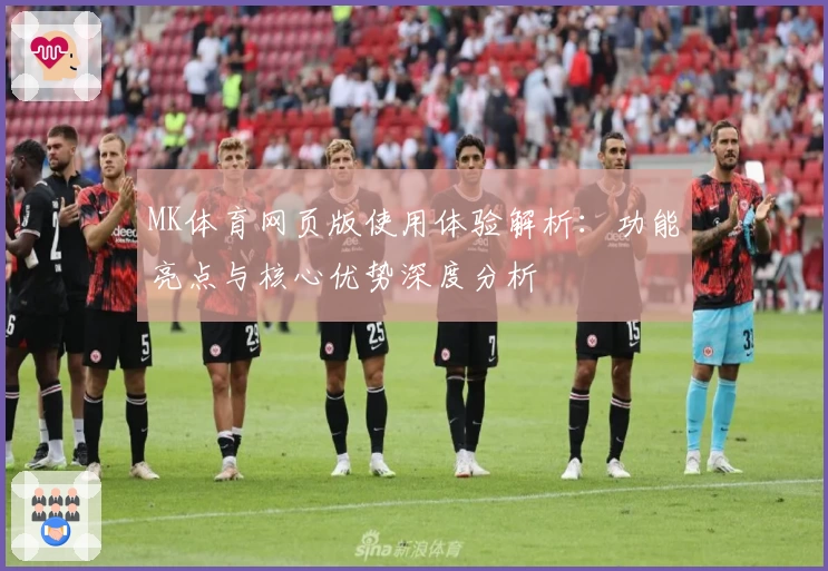 MK体育网页版使用体验解析：功能亮点与核心优势深度分析