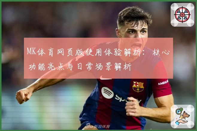MK体育网页版使用体验解析：核心功能亮点与日常场景解析