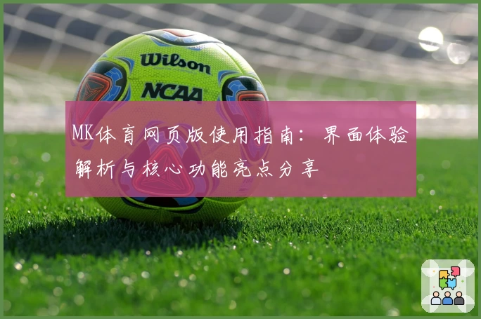 MK体育网页版使用指南：界面体验解析与核心功能亮点分享